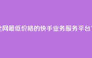 找到全网最低价格的快手业务服务平台