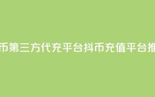 抖币第三方代充平台(抖币充值平台推荐)