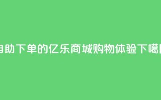 自助下单的亿乐商城购物体验