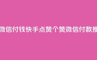 快手点赞20个赞平台微信付钱 - 快手点赞20个赞微信付款推广平台详解~
