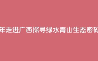 东盟青年走进广西 探寻绿水青山“生态密码”