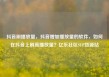 抖音刷播放量，抖音增加播放量的软件，如何在抖音上刷高播放量？亿乐社区SUP货源站