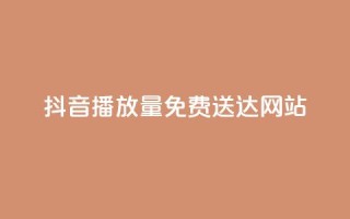 抖音1000播放量免费送达网站