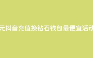 1元抖音充值换10钻石，钱包最便宜活动