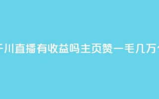 抖音巨量千川直播有收益吗 - qq主页赞一毛几万个赞