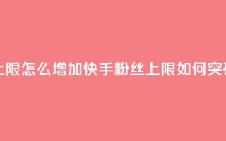 快手粉丝满5000上限怎么增加 - 快手粉丝上限如何突破5000限制~