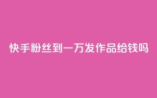 快手粉丝到一万发作品给钱吗,抖音粉丝秒到账 - 1毛十刀拼多多助力网站 - 全网下单业务最便宜的平台