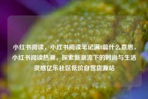 小红书阅读，小红书阅读笔记满8篇什么意思，小红书阅读热潮，探索新潮流下的时尚与生活灵感亿乐社区低价自营货源站