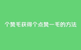 10000个赞1毛(获得10000个点赞一毛的方法)