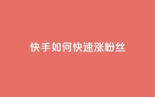 快手如何快速涨粉丝1000 - 如何在快手快速增加1000粉丝！