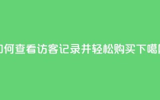 如何查看QQ访客记录并轻松购买？