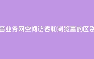 卡盟抖音业务网 - qq空间访客和浏览量的区别