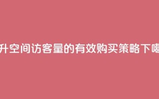 提升QQ空间访客量的有效购买策略