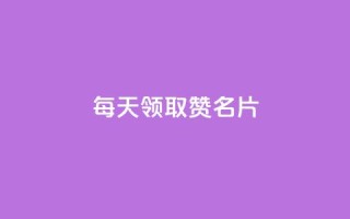 每天领取100000赞名片