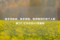 快手买粉丝，快手卖粉，如何高效打造个人影响力？亿乐社区SUP货源站