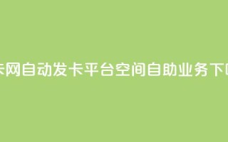cf发卡网自动发卡平台 - qq空间自助业务