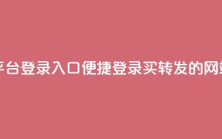 qq买转发网站平台登录入口 - 便捷登录QQ买转发的网站平台~