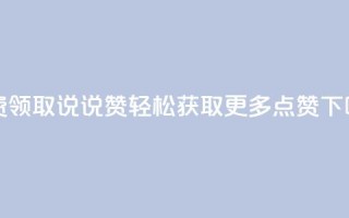 免费领取QQ说说赞，轻松获取更多点赞