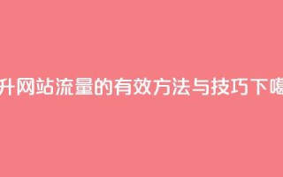 提升网站流量的有效方法与技巧
