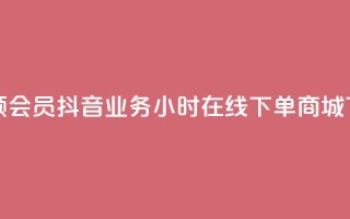 免费领qqsvip会员 - 抖音业务24小时在线下单商城