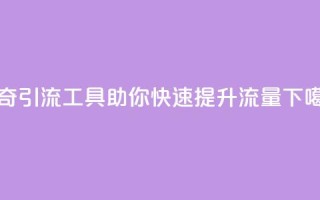 神奇引流工具助你快速提升流量