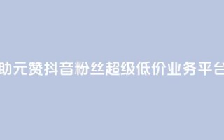 点赞自助1元100赞 - 抖音粉丝超级低价业务平台