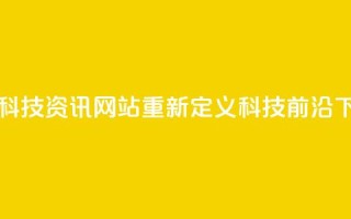 CF手游科技资讯网站重新定义科技前沿