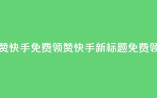 免费领20赞快手(免费领20赞快手新标题：免费领取20个赞)