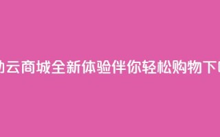 自助云商城APP全新体验伴你轻松购物