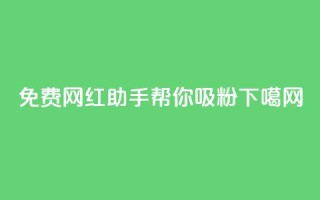 免费网红助手帮你吸粉