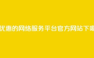 最优惠的网络服务平台官方网站