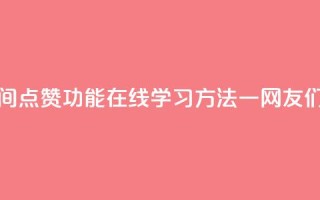 QQ空间说说点赞在线 - QQ空间点赞功能在线学习，方法一网友们都在用的一招~