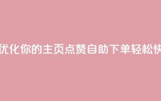 qq主页点赞自助下单 - 优化你的QQ主页点赞自助下单，轻松快速提升人气~