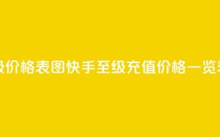 快手1到50级价格表图 - 快手1至50级充值价格一览表。