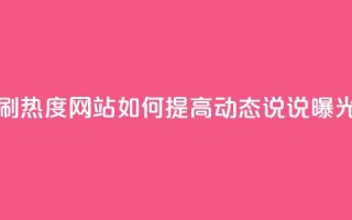 QQ动态说说刷热度网站 - 如何提高QQ动态说说曝光度？。
