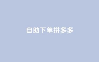 自助下单拼多多,抖音点赞自己 - ks业务下单平台最新 - qq卡会员永久免费