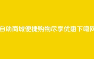 自助商城：便捷购物，尽享优惠