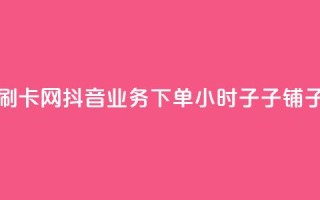 彩虹代刷卡网 - 抖音业务下单24小时子子铺子