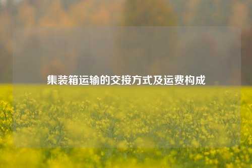集装箱运输的交接方式及运费构成  第1张